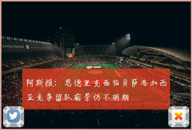 阿斯报：恩德里克面临贡萨洛加西亚竞争留队前景仍不明朗